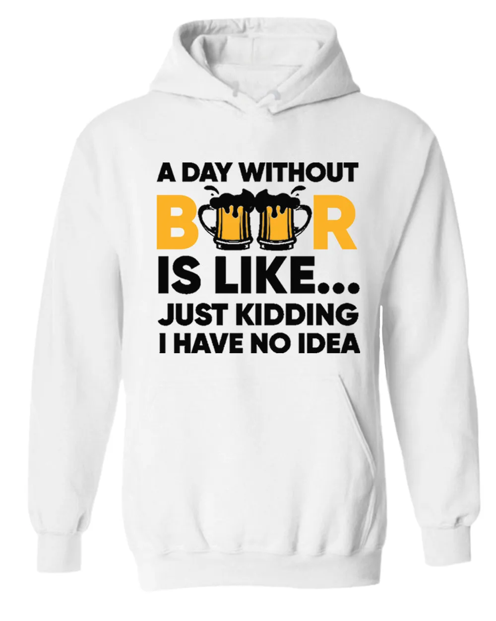 A day without beer is like, just kidding i have no idea hoodie, sarcastic beer hoodies