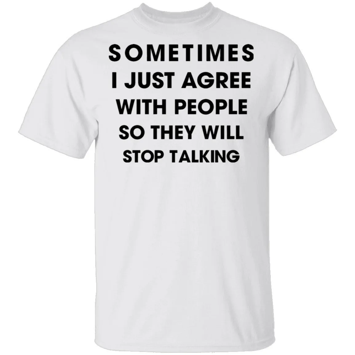 Sometimes I Just Agree To People So They Will Stop Talking T-Shirt