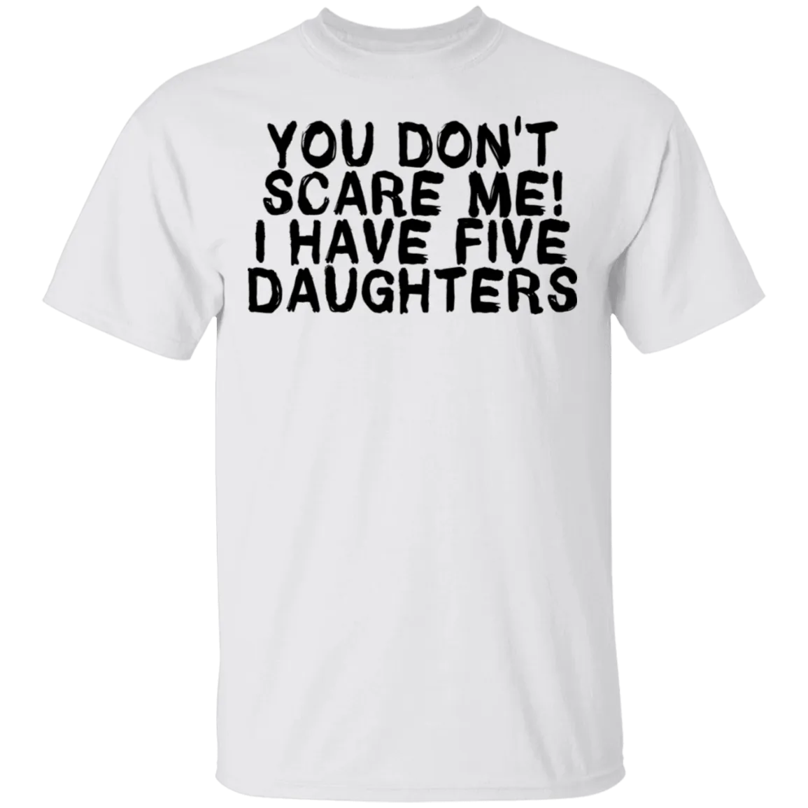 You Don't Scare Me I Have 5 Daughters T-Shirt